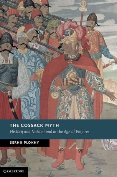Cover for Plokhy, Serhii (Harvard University, Massachusetts) · The Cossack Myth: History and Nationhood in the Age of Empires - New Studies in European History (Hardcover Book) (2012)