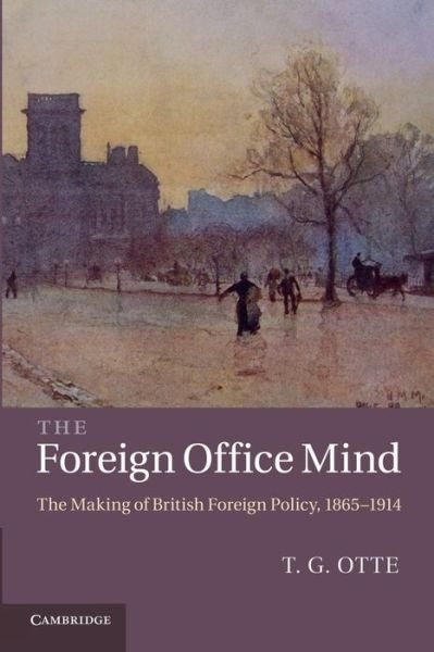 Cover for Otte, T. G. (University of East Anglia) · The Foreign Office Mind: The Making of British Foreign Policy, 1865–1914 (Pocketbok) (2013)