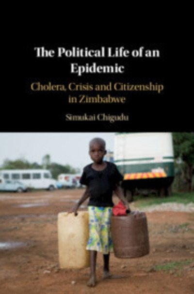 Cover for Chigudu, Simukai (University of Oxford) · The Political Life of an Epidemic: Cholera, Crisis and Citizenship in Zimbabwe (Innbunden bok) [New edition] (2020)
