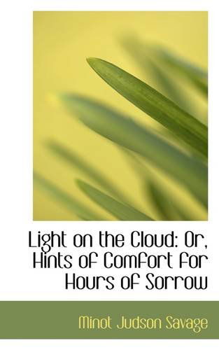 Cover for Minot J. Savage · Light on the Cloud: Or, Hints of Comfort for Hours of Sorrow (Paperback Book) (2009)