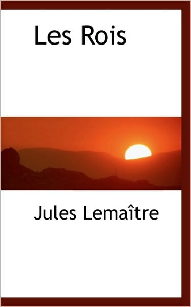 Les Rois - Jules Lemaitre - Książki - BiblioLife - 9781116549102 - 28 października 2009