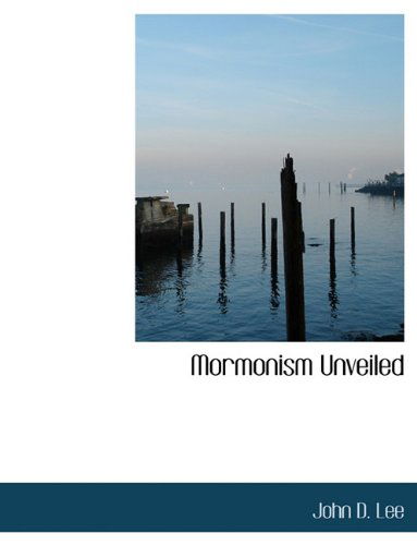 Mormonism Unveiled - John D. Lee - Books - BiblioLife - 9781117993102 - April 4, 2010