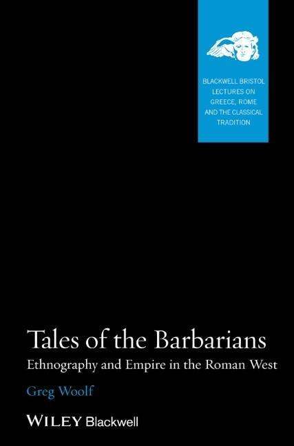 Cover for Woolf, Greg (University of St. Andrews, UK) · Tales of the Barbarians: Ethnography and Empire in the Roman West - Blackwell-Bristol Lectures on Greece, Rome and the Classical Tradition (Paperback Book) (2014)