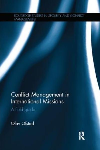 Cover for Ofstad, Olav (University of Oxford, UK) · Conflict Management in International Missions: A field guide - Routledge Studies in Security and Conflict Management (Taschenbuch) (2017)
