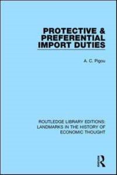 Protective and Preferential Import Duties - Routledge Library Editions: Landmarks in the History of Economic Thought - A. C. Pigou - Books - Taylor & Francis Ltd - 9781138217102 - October 23, 2018