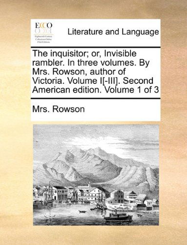Cover for Mrs. Rowson · The Inquisitor; Or, Invisible Rambler. in Three Volumes. by Mrs. Rowson, Author of Victoria. Volume I[-iii]. Second American Edition. Volume 1 of 3 (Paperback Book) (2010)