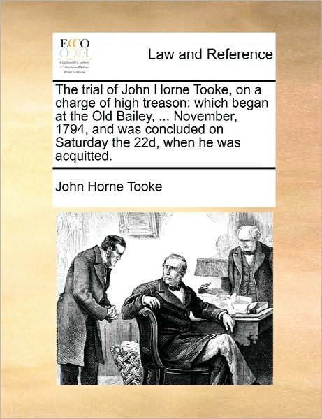 Cover for John Horne Tooke · The Trial of John Horne Tooke, on a Charge of High Treason: Which Began at the Old Bailey, ... November, 1794, and Was Concluded on Saturday the 22d, when (Paperback Book) (2010)