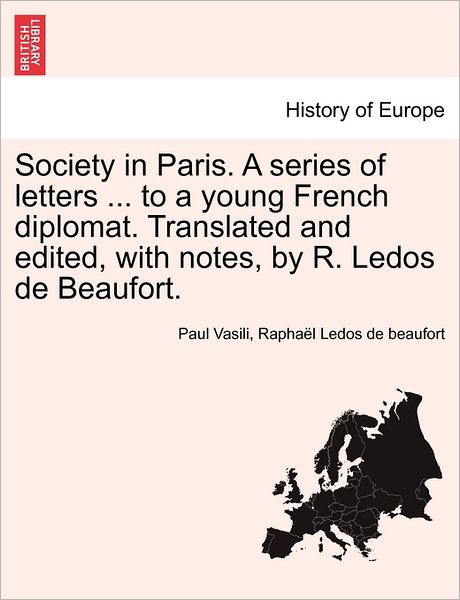 Cover for Paul Vasili · Society in Paris. a Series of Letters ... to a Young French Diplomat. Translated and Edited, with Notes, by R. Ledos De Beaufort. (Paperback Book) (2011)