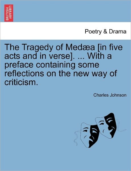 Cover for Charles Johnson · The Tragedy of med a [in Five Acts and in Verse]. ... with a Preface Containing Some Reflections on the New Way of Criticism. (Paperback Bog) (2011)
