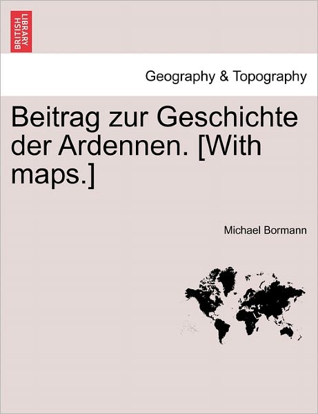 Cover for Michael Bormann · Beitrag Zur Geschichte Der Ardennen. [with Maps.] Zweiter Theil (Paperback Book) (2011)