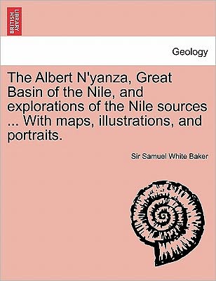 Cover for Samuel White Baker · The Albert N'yanza, Great Basin of the Nile, and Explorations of the Nile Sources ... with Maps, Illustrations, and Portraits. Vol. I (Paperback Book) (2011)