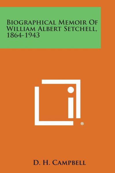 Cover for D H Campbell · Biographical Memoir of William Albert Setchell, 1864-1943 (Paperback Book) (2013)