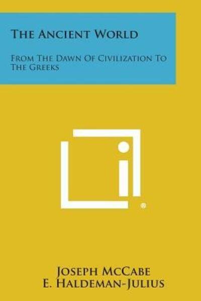 The Ancient World: from the Dawn of Civilization to the Greeks - Joseph Mccabe - Kirjat - Literary Licensing, LLC - 9781258982102 - sunnuntai 27. lokakuuta 2013