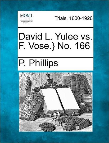 Cover for P Phillips · David L. Yulee vs. F. Vose.} No. 166 (Paperback Book) (2012)