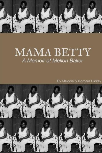 Cover for Melodie Hickey · Mama Betty: A Memoir of Mellon Baker (Paperback Book) (2014)