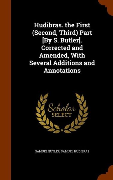 Cover for Samuel Butler · Hudibras. the First  Part [By S. Butler]. Corrected and Amended, With Several Additions and Annotations (Hardcover Book) (2015)