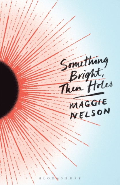 Cover for Maggie Nelson · Something Bright, Then Holes (Book)