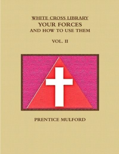 The White Cross Library. Your Forces, and How to Use Them. Vol. Ii. - Prentice Mulford - Kirjat - Lulu.com - 9781365729102 - keskiviikko 15. helmikuuta 2017