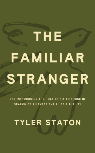 The Familiar Stranger: (Re)Introducing the Holy Spirit to Those in Search of an Experiential Spirituality - Tyler Staton - Books - Hodder & Stoughton - 9781399814102 - January 30, 2025