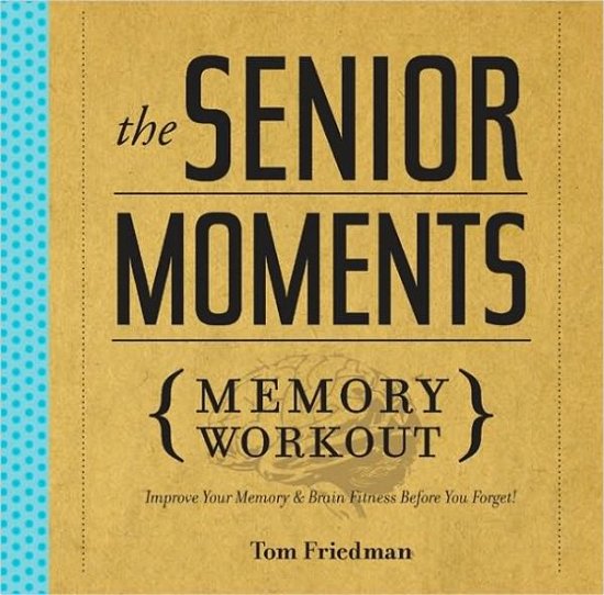 Cover for Tom Friedman · The Senior Moments Memory Workout: Improve Your Memory &amp; Brain Fitness Before You Forget! (Pocketbok) (2010)