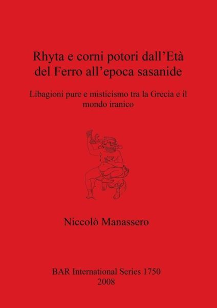 Cover for Niccolo Manassero · Rhyta E Corni Potori Dall'eta Del Ferro All'epoca Sasanide: Libagioni Pure E Misticismo Tra La Grecia E Il Mondo Iranico - British Archaeological Reports International Series (Pocketbok) (2008)