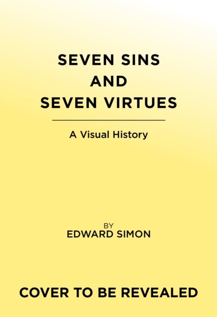 Cover for Ed Simon · The Seven Deadly Sins and Seven Heavenly Virtues: A Visual History (Hardcover Book) (2024)