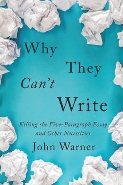 Cover for John Warner · Why They Can't Write: Killing the Five-Paragraph Essay and Other Necessities (Hardcover Book) (2019)