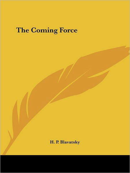 The Coming Force - H. P. Blavatsky - Kirjat - Kessinger Publishing, LLC - 9781425362102 - torstai 8. joulukuuta 2005