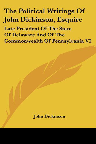 Cover for John Dickinson · The Political Writings of John Dickinson, Esquire: Late President of the State of Delaware and of the Commonwealth of Pennsylvania V2 (Paperback Book) (2007)