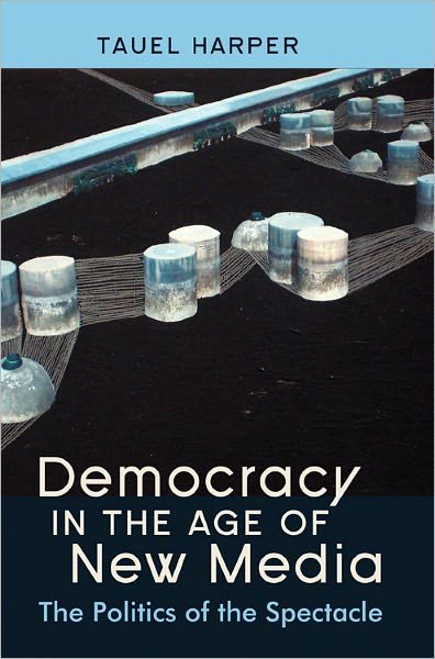 Cover for Tauel Harper · Democracy in the Age of New Media: The Politics of the Spectacle (Paperback Book) [New edition] (2011)