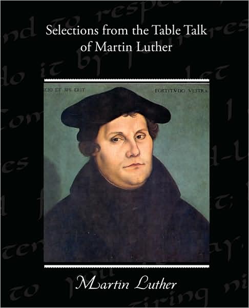 Selections from the Table Talk of Martin Luther - Martin Luther - Books - Book Jungle - 9781438526102 - October 8, 2009