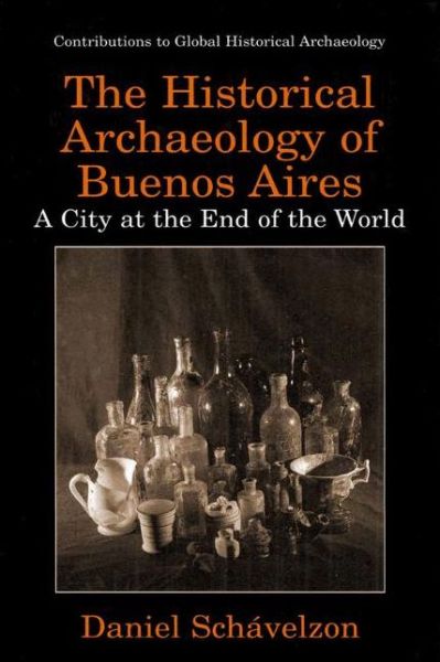 Cover for Daniel Schavelzon · The Historical Archaeology of Buenos Aires: A City at the End of the World - Contributions To Global Historical Archaeology (Paperback Book) [1st ed. Softcover of orig. ed. 2000 edition] (2010)