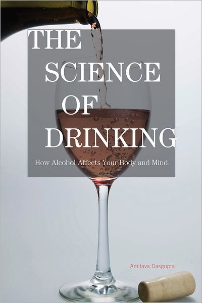 Cover for Amitava Dasgupta · The Science of Drinking: How Alcohol Affects Your Body and Mind (Paperback Book) (2012)
