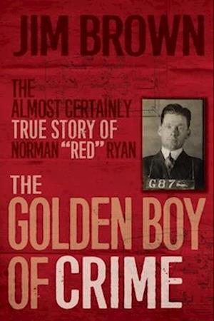 Cover for Jim Brown · Golden Boy of Crime The Almost Certainly True Story of Norman Red Ryan (Book) (2020)