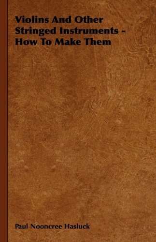 Cover for Paul Nooncree Hasluck · Violins and Other Stringed Instruments - How to Make Them (Hardcover bog) (2009)
