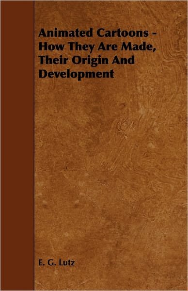 Cover for E. G. Lutz · Animated Cartoons - How They Are Made, Their Origin and Development (Paperback Bog) (2009)