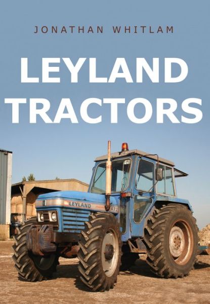 Leyland Tractors - Jonathan Whitlam - Kirjat - Amberley Publishing - 9781445667102 - maanantai 15. toukokuuta 2017