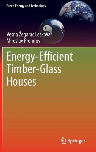 Cover for Vesna Zegarac Leskovar · Energy-Efficient Timber-Glass Houses - Green Energy and Technology (Hardcover Book) [2013 edition] (2013)