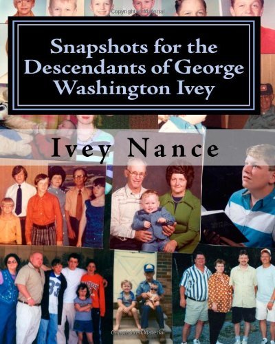 Snapshots for the Descendants of George Washington Ivey: Ivey Family History - Ivey Nance - Livres - CreateSpace Independent Publishing Platf - 9781450559102 - 16 février 2010