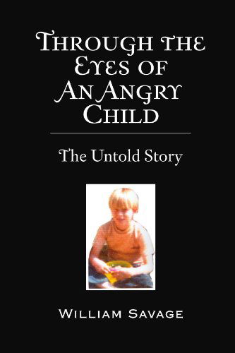 Cover for William Savage · Through the Eyes of an Angry Child: the Untold Story (Paperback Book) (2011)