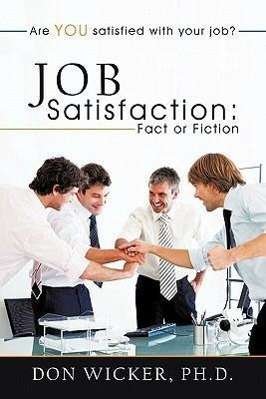 Don Wicker Ph D · Job Satisfaction: Fact or Fiction: Are You Satisfied with Your Job? (Gebundenes Buch) (2011)