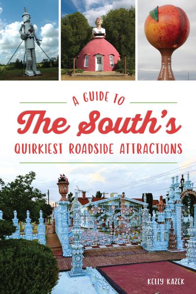 Cover for Kelly Kazek · Guide to the South's Quirkiest Roadside Attractions (Book) (2022)