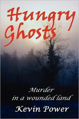 Hungry Ghosts: Murder and Mystery in a Wounded Land - Kevin Power - Books - CreateSpace Independent Publishing Platf - 9781469935102 - February 23, 2012