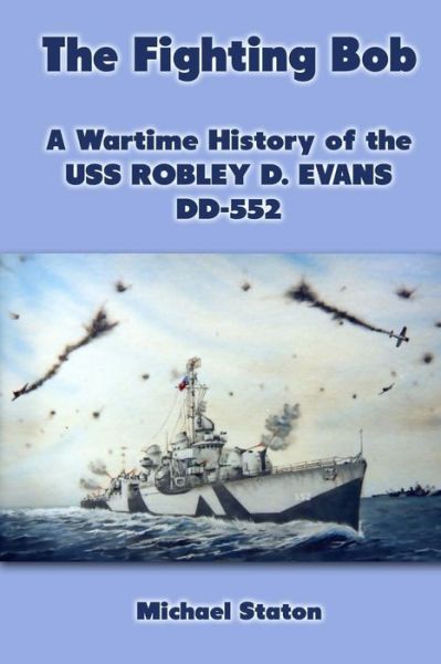 Cover for Michael Staton · The Fighting Bob: a Wartime History of the Uss Robley D. Evans Dd-552 (Paperback Book) (2012)