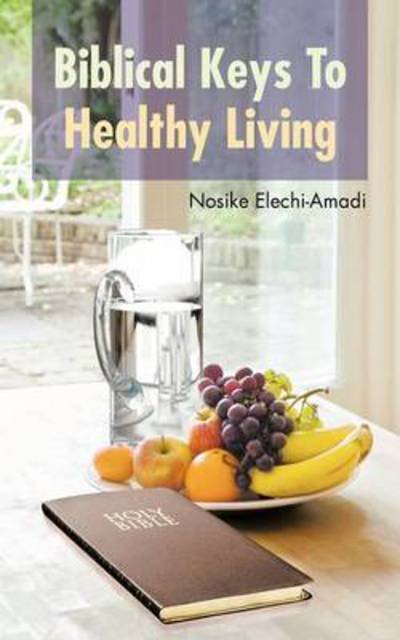 Biblical Keys to Healthy Living - Nosike Elechi-amadi - Livros - Authorhouse - 9781477251102 - 3 de janeiro de 2013