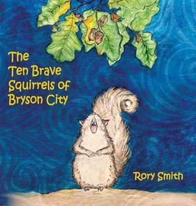 Cover for Rory Smith · The Ten Brave Squirrels of Bryson City (Hardcover bog) (2018)