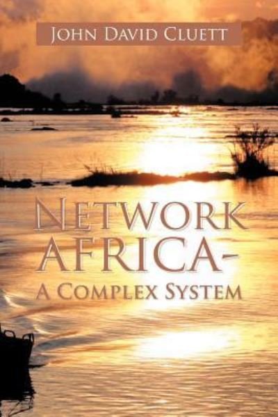 Network Africa-a Complex System - John David Cluett - Livros - Xlibris Corporation - 9781479723102 - 11 de dezembro de 2012