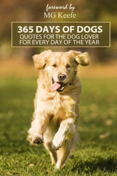 365 Days of Dogs: Quotes for the Dog Lover (Annotated) - Mg Keefe - Livros - Createspace - 9781482086102 - 26 de janeiro de 2013