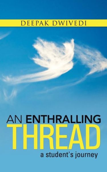 An Enthralling Thread: a Student's Journey - Deepak Dwivedi - Livros - Partridge Publishing - 9781482820102 - 22 de abril de 2014