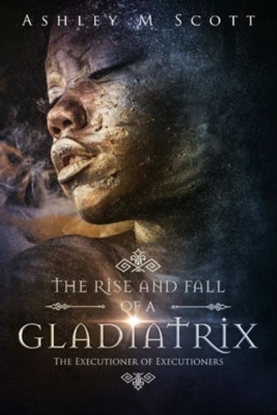 Cover for Ashley M Scott · The Rise and Fall of a Gladiatrix (Paperback Book) (2017)